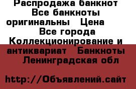 Распродажа банкнот Все банкноты оригинальны › Цена ­ 45 - Все города Коллекционирование и антиквариат » Банкноты   . Ленинградская обл.